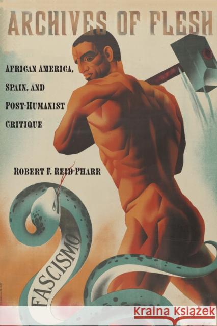 Archives of Flesh: African America, Spain, and Post-Humanist Critique Robert Reid-Pharr 9781479843626 New York University Press