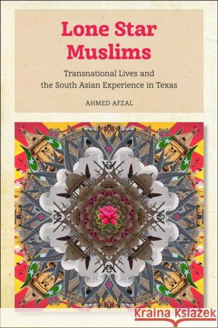 Lone Star Muslims: Transnational Lives and the South Asian Experience in Texas Afzal, Ahmed 9781479844807