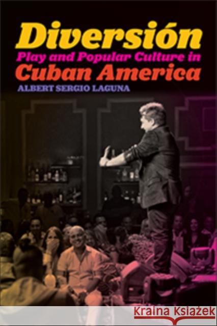 Diversión: Play and Popular Culture in Cuban America Laguna, Albert Sergio 9781479846146 New York University Press