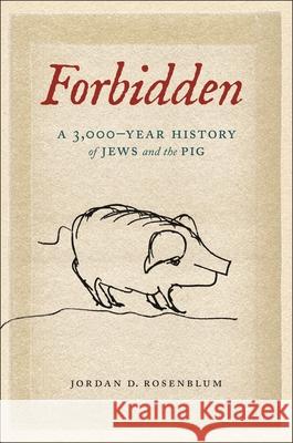 Forbidden: A 3,000-Year History of Jews and the Pig Jordan D. Rosenblum 9781479847518 New York University Press