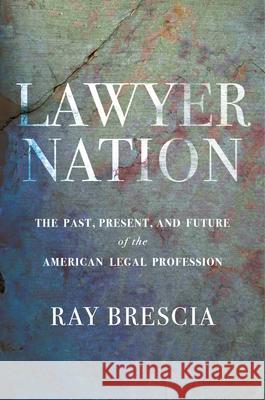 Lawyer Nation: The Past, Present, and Future of the American Legal Profession Ray Brescia 9781479847556