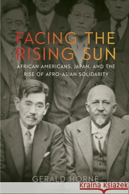 Facing the Rising Sun: African Americans, Japan, and the Rise of Afro-Asian Solidarity Gerald Horne 9781479848591 New York University Press