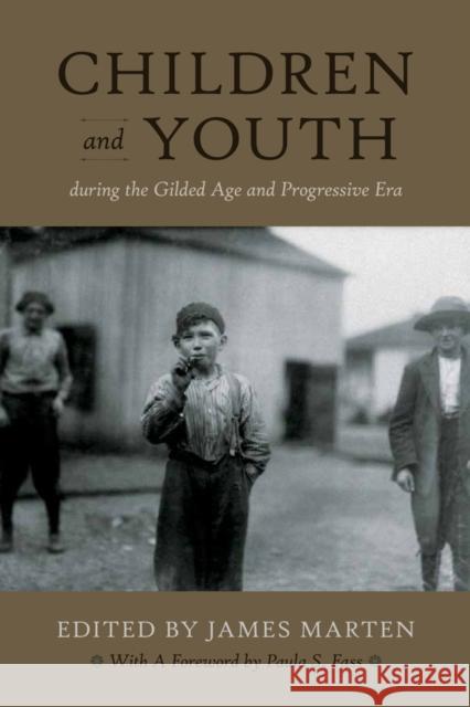 Children and Youth During the Gilded Age and Progressive Era James Marten Paula S. Fass 9781479849819