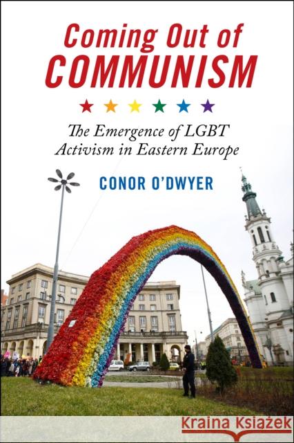 Coming Out of Communism: The Emergence of Lgbt Activism in Eastern Europe Conor O'Dwyer 9781479851485 New York University Press