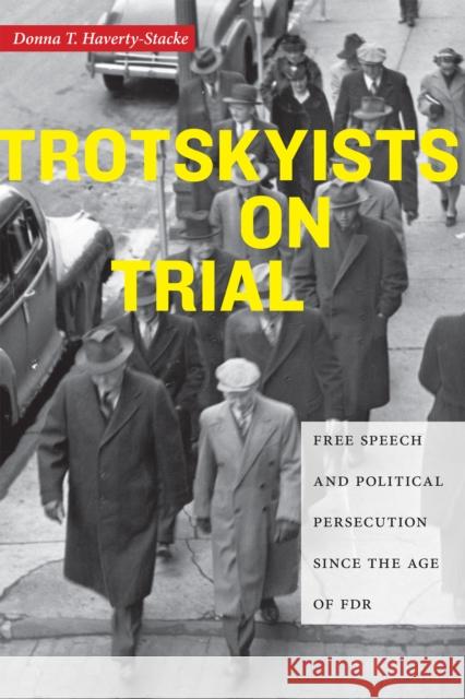 Trotskyists on Trial: Free Speech and Political Persecution Since the Age of FDR Donna Haverty-Stacke 9781479851942