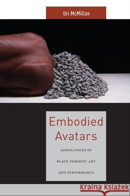 Embodied Avatars: Genealogies of Black Feminist Art and Performance Uri McMillan 9781479852475 New York University Press