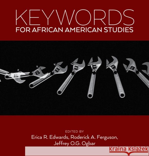 Keywords for African American Studies Erica R. Edwards Roderick Ferguson Jeffrey O. G. Ogbar 9781479852833 New York University Press