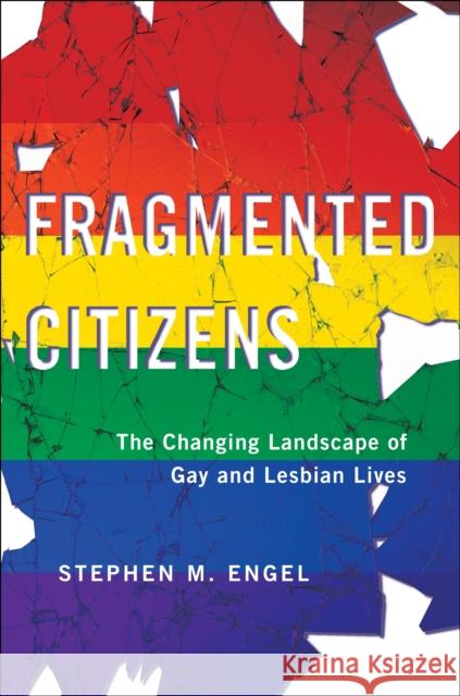 Fragmented Citizens: The Changing Landscape of Gay and Lesbian Lives Stephen M. Engel 9781479853472 New York University Press