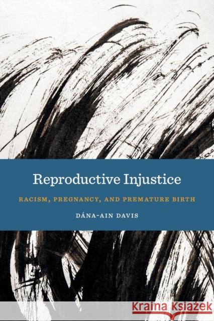 Reproductive Injustice: Racism, Pregnancy, and Premature Birth Dana-Ain Davis 9781479853571 New York University Press