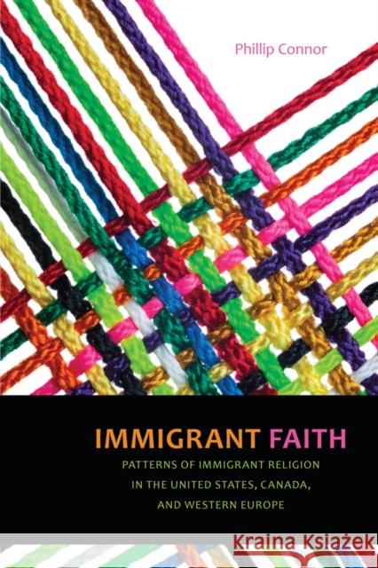Immigrant Faith: Patterns of Immigrant Religion in the United States, Canada, and Western Europe Phillip Connor 9781479853908 New York University Press