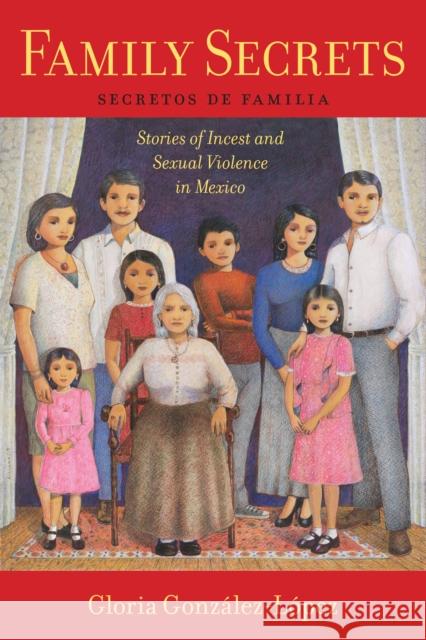 Family Secrets: Stories of Incest and Sexual Violence in Mexico Gloria Gonzalez-Lopez 9781479855599 New York University Press