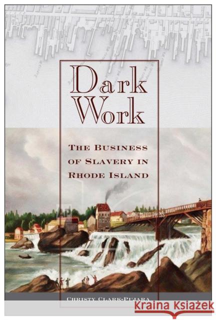 Dark Work: The Business of Slavery in Rhode Island Christy Clark-Pujara 9781479855636 New York University Press