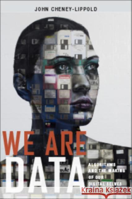 We Are Data: Algorithms and the Making of Our Digital Selves John Cheney-Lippold 9781479857593