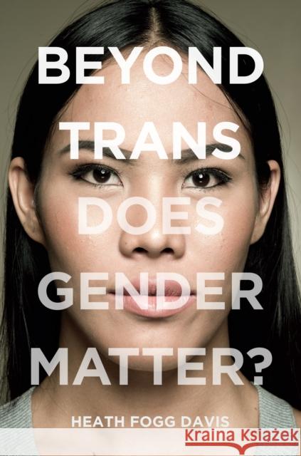 Beyond Trans: Does Gender Matter? Heath Fogg Davis 9781479858088 New York University Press