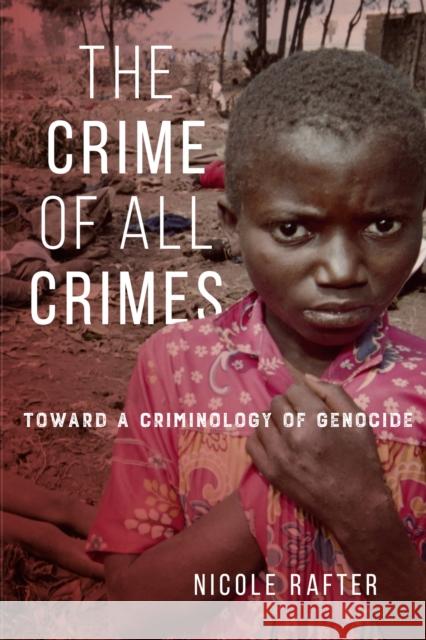 The Crime of All Crimes: Toward a Criminology of Genocide Nicole Rafter 9781479859481 Nyu Press
