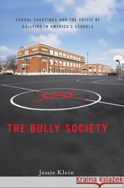 The Bully Society: School Shootings and the Crisis of Bullying in Americaas Schools Klein, Jessie 9781479860944 New York University Press