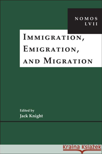 Immigration, Emigration, and Migration: Nomos LVII Knight, Jack 9781479860951 New York University Press