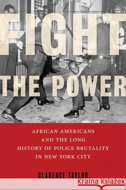 Fight the Power: African Americans and the Long History of Police Brutality in New York City Clarence Taylor 9781479862450 New York University Press