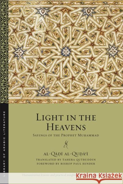 Light in the Heavens: Sayings of the Prophet Muhammad Tahera Qutbuddin Al-Qadi Al-Quda'i                        Paul Hinder 9781479864485 New York University Press