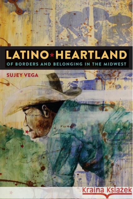 Latino Heartland: Of Borders and Belonging in the Midwest Sujey Vega 9781479864539 New York University Press