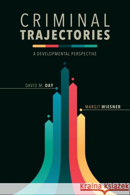 Criminal Trajectories: A Developmental Perspective David M. Day Margit Wiesner 9781479864607 New York University Press