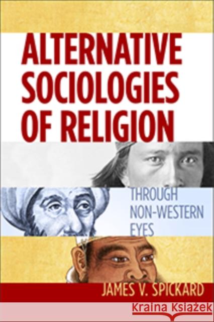 Alternative Sociologies of Religion: Through Non-Western Eyes James V. Spickard 9781479866311 New York University Press