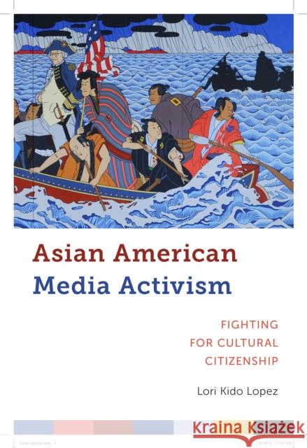 Asian American Media Activism: Fighting for Cultural Citizenship Lori Kido Lopez 9781479866830 Nyu Press