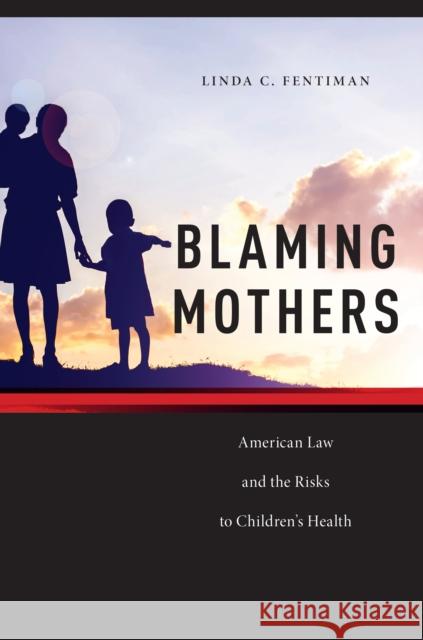 Blaming Mothers: American Law and the Risks to Children's Health Fentiman, Linda C. 9781479867189 New York University Press