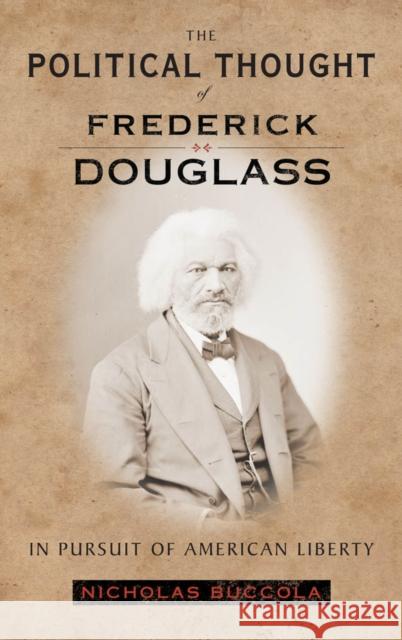The Political Thought of Frederick Douglass: In Pursuit of American Liberty Nicholas Buccola 9781479867493 New York University Press