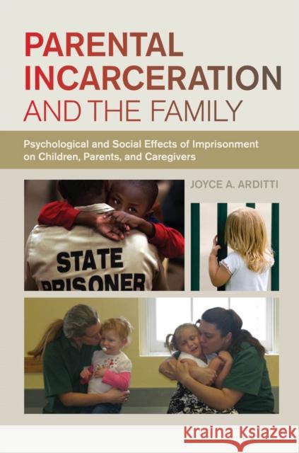 Parental Incarceration and the Family: Psychological and Social Effects of Imprisonment on Children, Parents, and Caregivers Arditti, Joyce A. 9781479868155 New York University Press