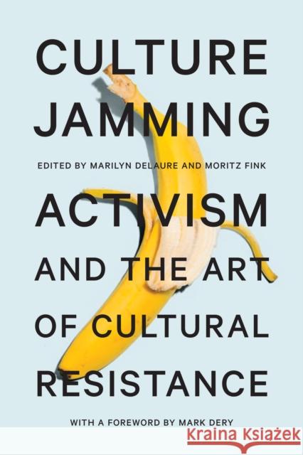 Culture Jamming: Activism and the Art of Cultural Resistance Marilyn Delaure Moritz Fink Mark Dery 9781479870967 New York University Press