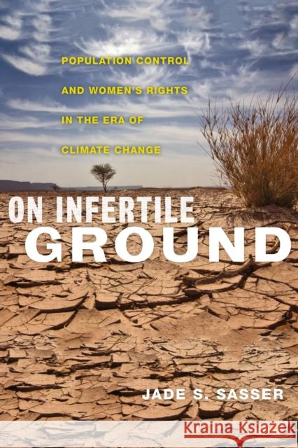 On Infertile Ground: Population Control and Women's Rights in the Era of Climate Change Jade S. Sasser 9781479873432 New York University Press