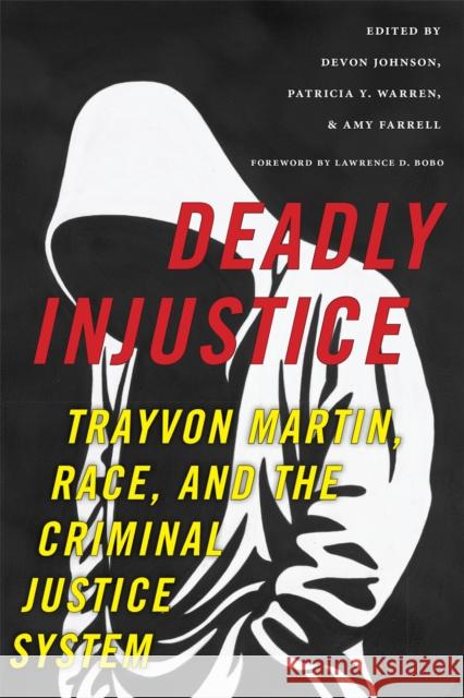 Deadly Injustice: Trayvon Martin, Race, and the Criminal Justice System Patricia Warren Devon Johnson Amy Farrell 9781479873456