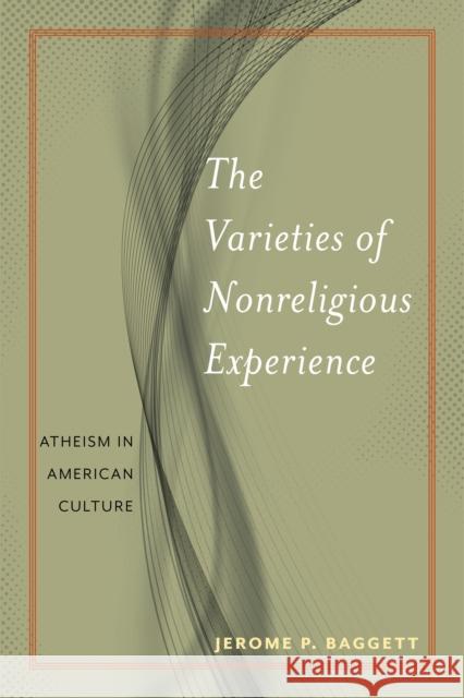 The Varieties of Nonreligious Experience: Atheism in American Culture Jerome P. Baggett 9781479874200