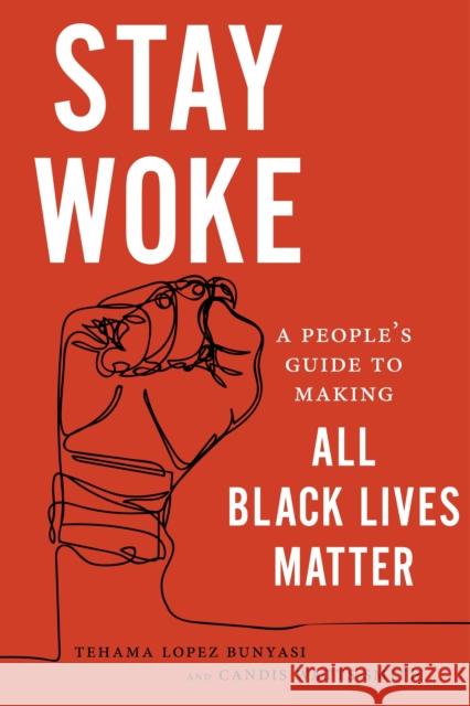 Stay Woke: A People's Guide to Making All Black Lives Matter Tehama Lopez Bunyasi Candice Watts Smith 9781479874927 New York University Press