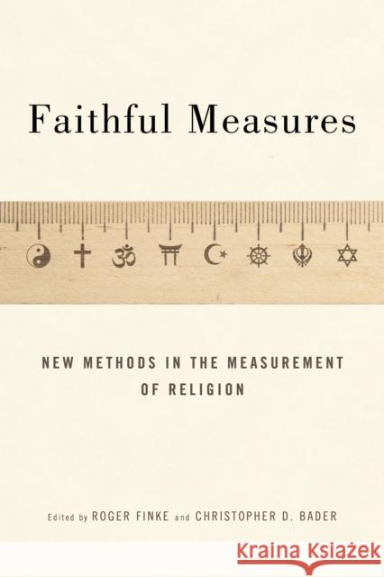 Faithful Measures: New Methods in the Measurement of Religion Christopher D. Bader Roger Finke 9781479875214