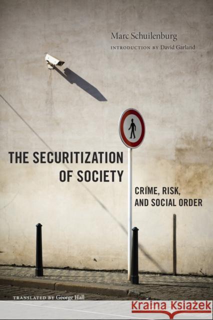 The Securitization of Society: Crime, Risk, and Social Order Marc Schuilenburg David Garland George Hall 9781479876594 New York University Press