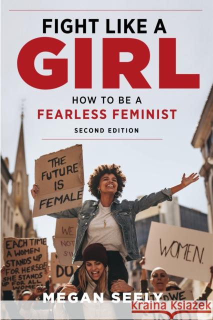 Fight Like a Girl, Second Edition: How to Be a Fearless Feminist Seely, Megan 9781479877317 New York University Press
