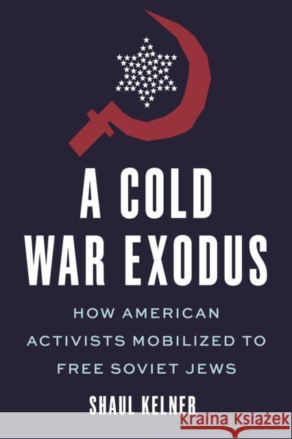 A Cold War Exodus Shaul Kelner 9781479879397 New York University Press