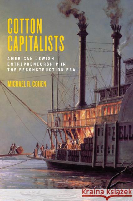 Cotton Capitalists: American Jewish Entrepreneurship in the Reconstruction Era Michael R. Cohen 9781479879700 New York University Press