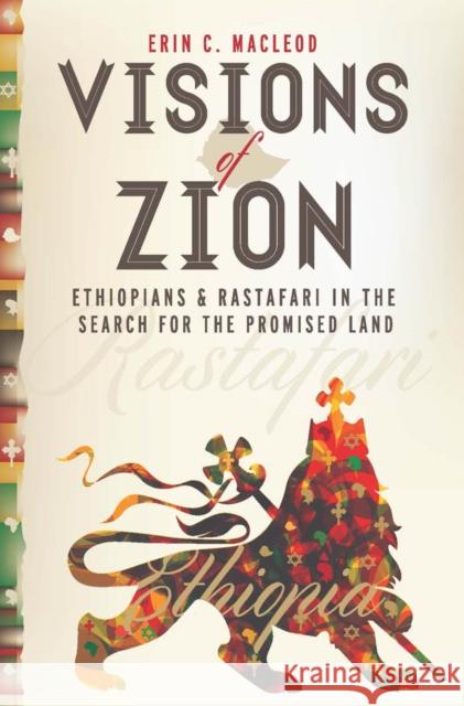 Visions of Zion: Ethiopians and Rastafari in the Search for the Promised Land MacLeod, Erin C. 9781479882243 New York University Press