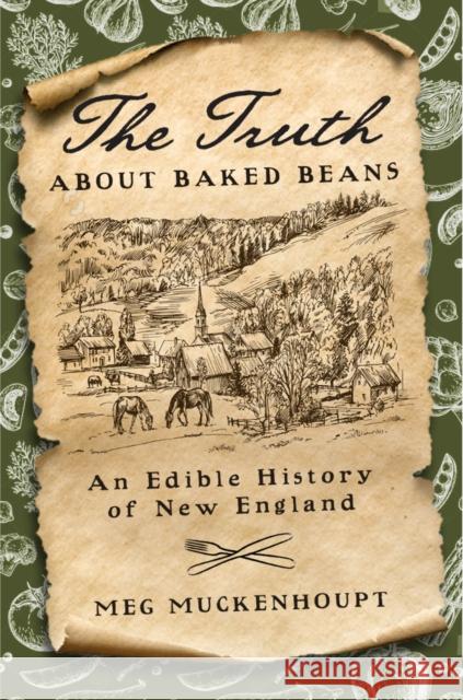 The Truth about Baked Beans: An Edible History of New England Muckenhoupt, Meg 9781479882762 New York University Press
