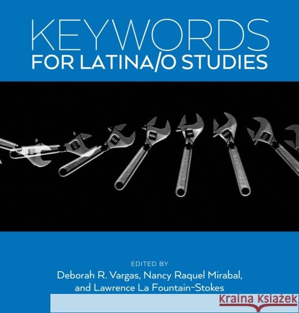 Keywords for Latina/o Studies Deborah R. Vargas Lawrence L Nancy Raquel Mirabal 9781479883301