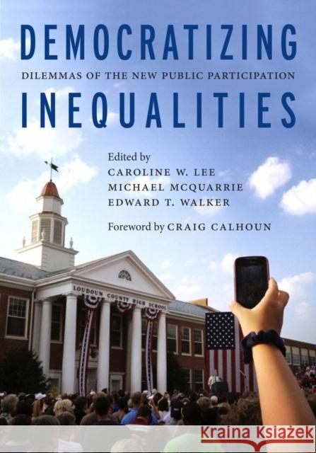 Democratizing Inequalities: Dilemmas of the New Public Participation Caroline W. Lee Michael McQuarrie Edward T. Walker 9781479883363 New York University Press