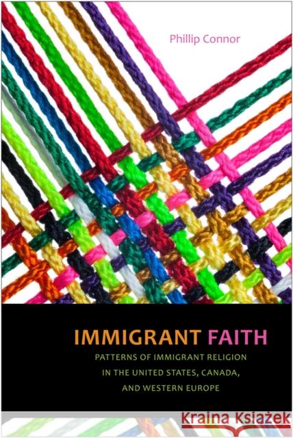 Immigrant Faith: Patterns of Immigrant Religion in the United States, Canada, and Western Europe Phillip Connor 9781479883790 New York University Press