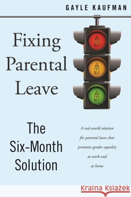 Fixing Parental Leave: The Six Month Solution Gayle Kaufman 9781479885039