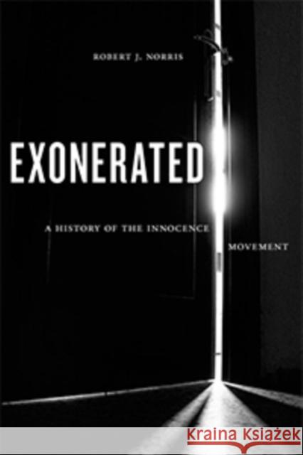 Exonerated: A History of the Innocence Movement Robert J. Norris 9781479886272 New York University Press