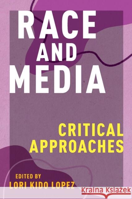 Race and Media: Critical Approaches Lori Kido Lopez 9781479889310 New York University Press