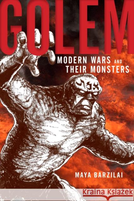 Golem: Modern Wars and Their Monsters Maya Barzilai 9781479889655 New York University Press