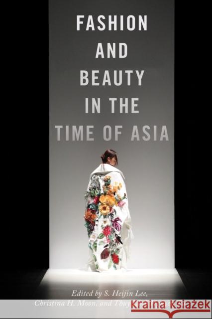 Fashion and Beauty in the Time of Asia S. Heijin Heijin Lee Christina H. Moon Thuy Linh Nguyen Tu 9781479892150